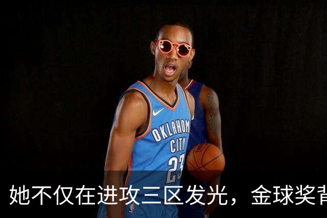 她不仅在进攻三区发光，金球奖背后的传奇故事