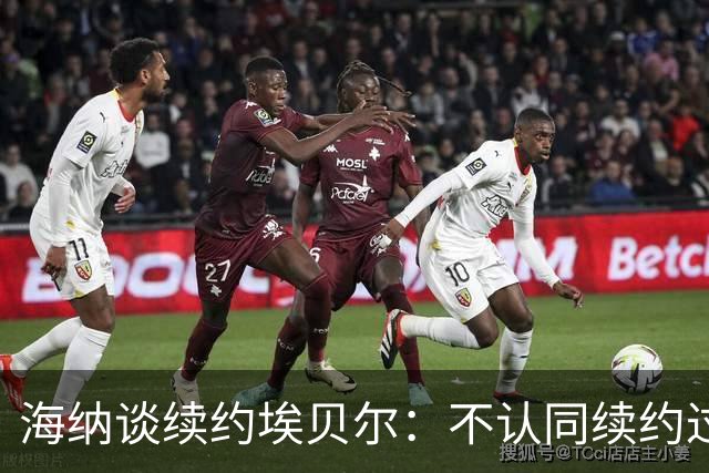 海纳谈续约埃贝尔：不认同续约过程拉锯的说法，都是媒体在渲染